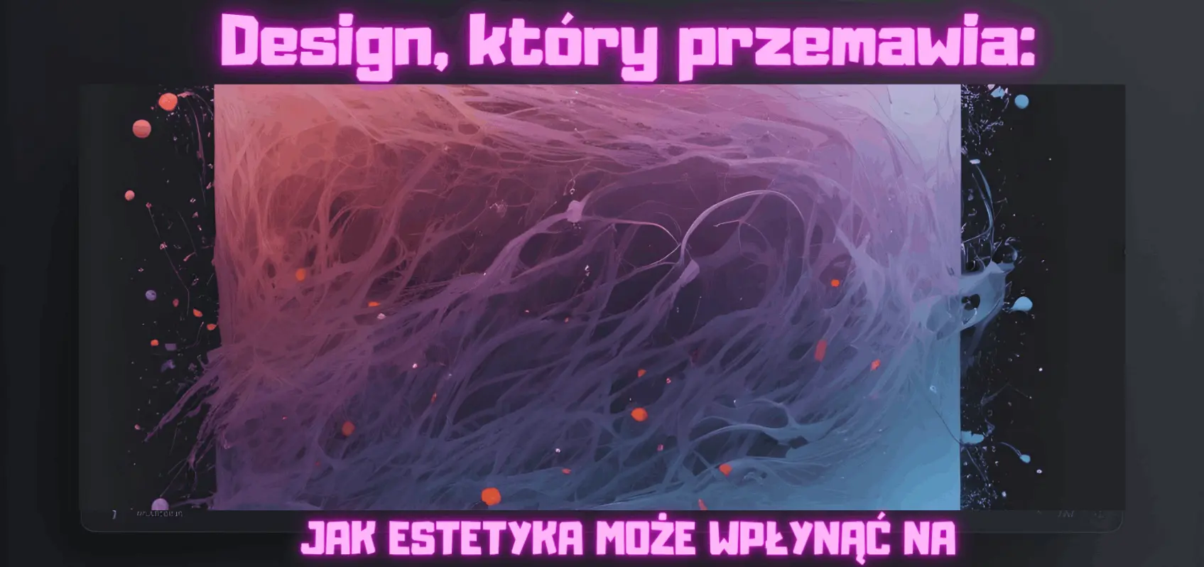 Design, który przemawia: Jak estetyka może wpłynąć na doświadczenie użytkownika.